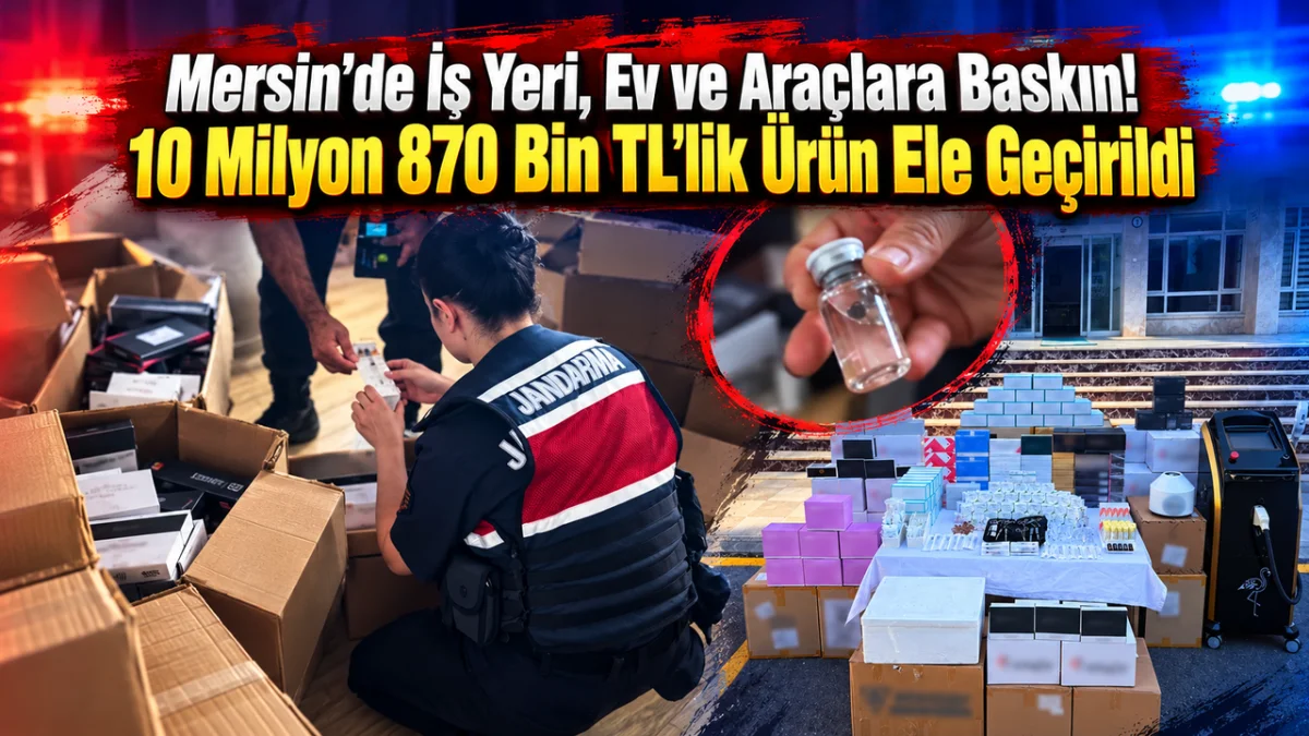 Mersin'de İş Yeri, Ev ve Araçlara Baskın! 10 Milyon 870 Bin TL'lik Ürün Ele Geçirildi