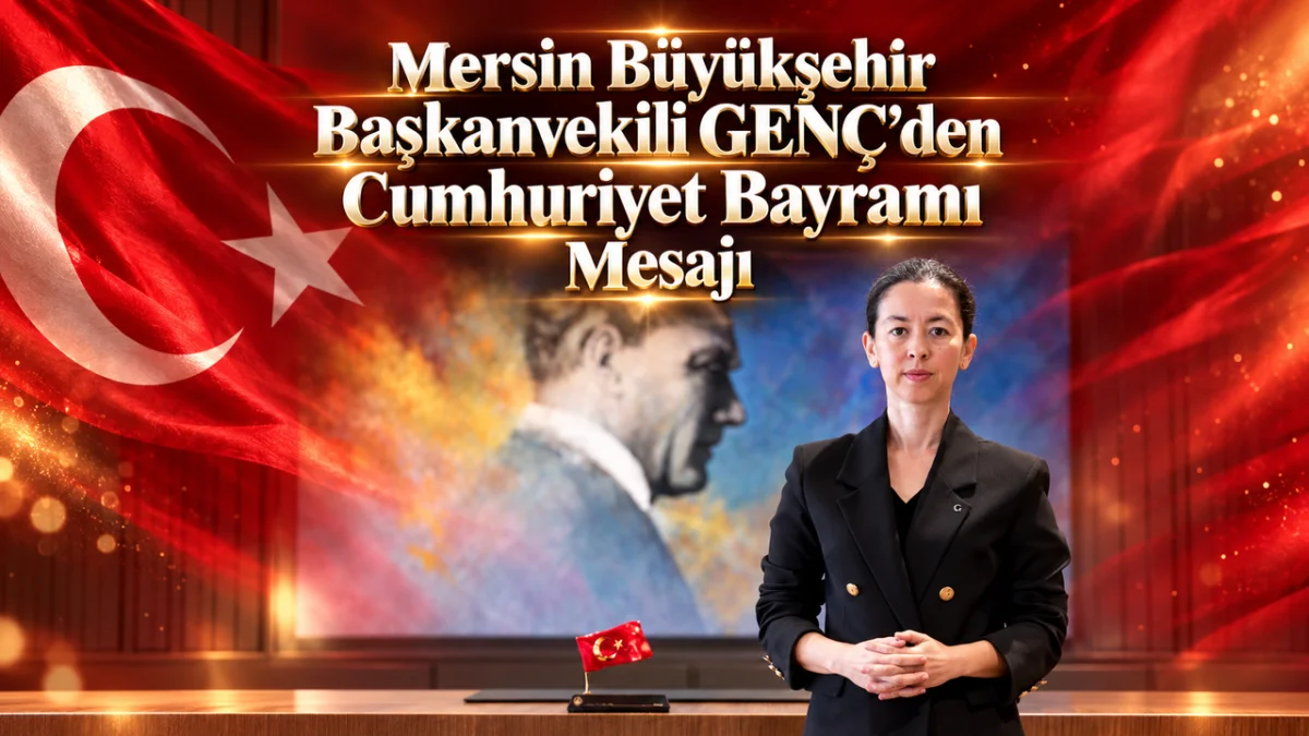 Mersin Büyükşehir Başkanvekili GENÇ'den Cumhuriyet Bayramı Mesajı