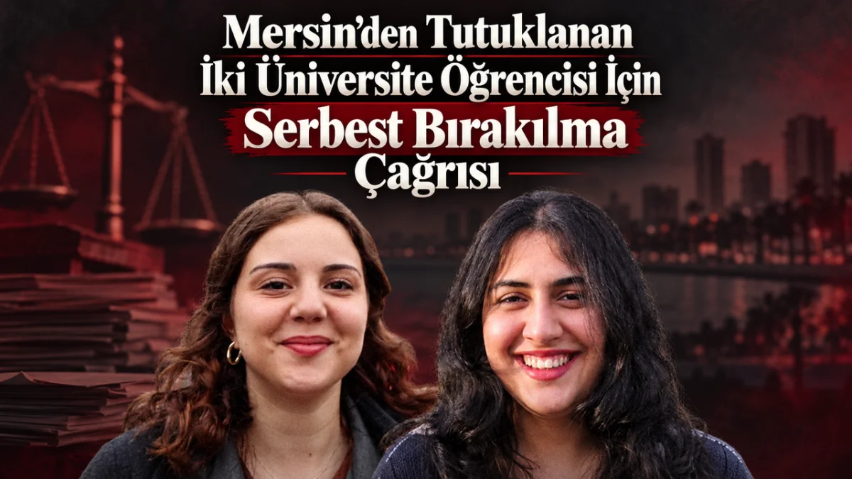 Mersin'den Tutuklanan İki Üniversite Öğrencisi İçin Serbest Bırakılma Çağrısı