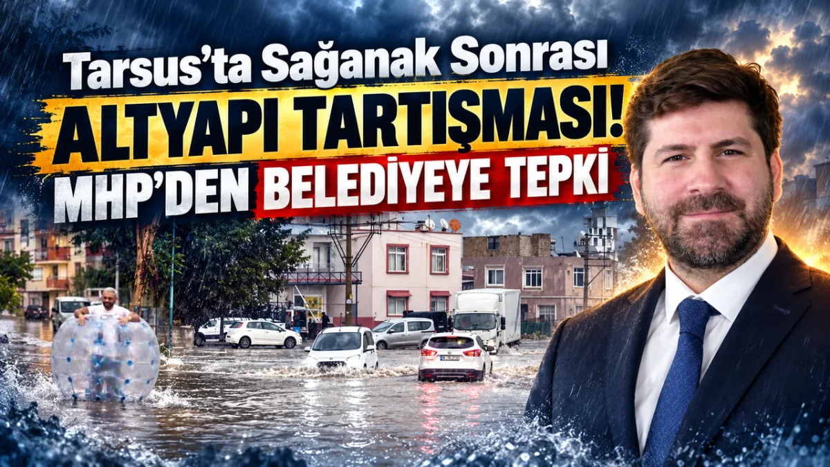 Tarsus’ta Sağanak Sonrası Altyapı Tartışması! MHP’den Belediyeye Tepki