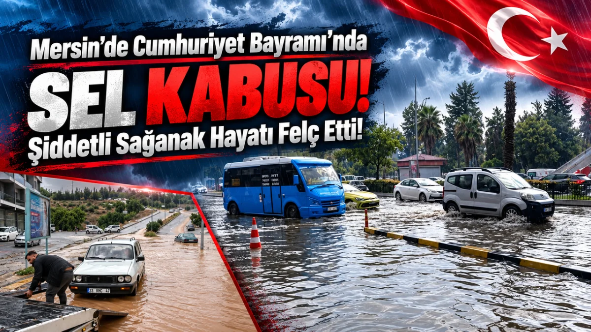 Mersin'de Cumhuriyet Bayramı'nda Sel Kabusu: Şiddetli Sağanak Hayatı Felç Etti!