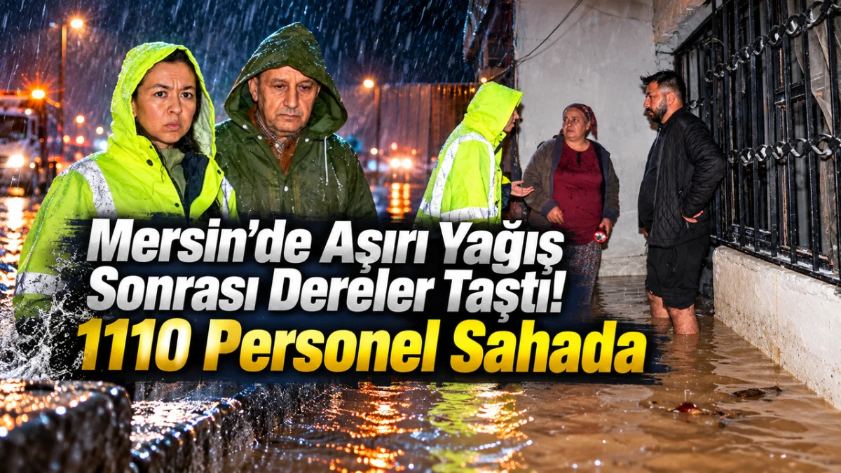 Mersin’de Aşırı Yağış Sonrası Dereler Taştı! 1110 Personel Sahada