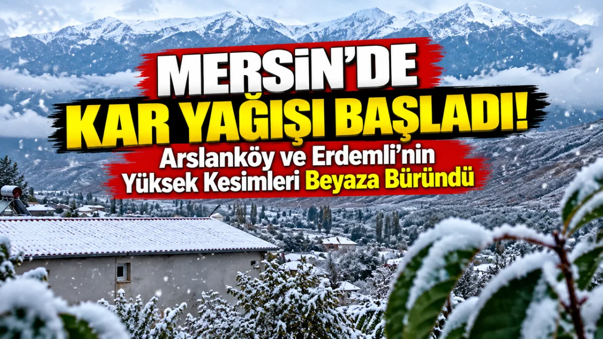 Mersin'de Kar Yağışı Başladı! Arslanköy ve Erdemli'nin Yüksek Kesimleri Beyaza Büründü