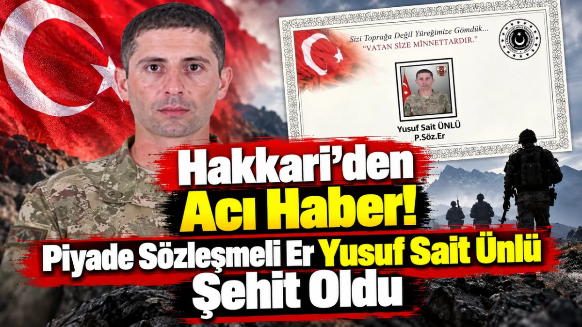 Hakkari'den Acı Haber! Piyade Sözleşmeli Er Yusuf Sait Ünlü Şehit Oldu